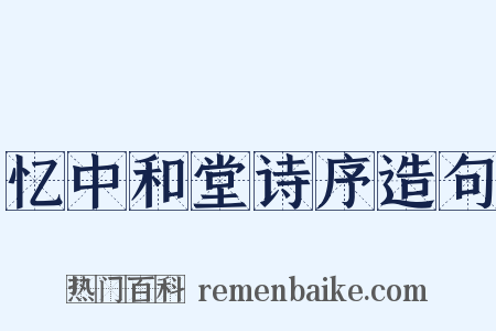 忆中和堂诗序造句是什么意思的图片